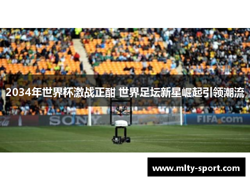 2034年世界杯激战正酣 世界足坛新星崛起引领潮流